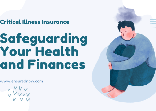 Critical Illness Insurance: Safeguarding Your Health and Finances