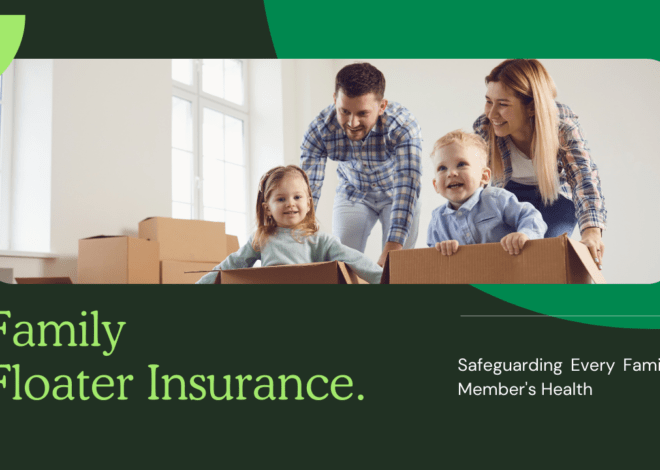 Family Floater Insurance: Safeguarding Every Family Member’s Health