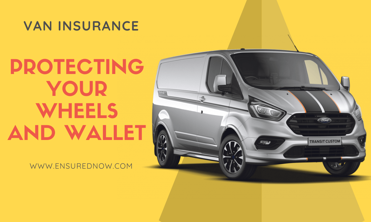 Van Insurance: Protecting Your Wheels and Wallet